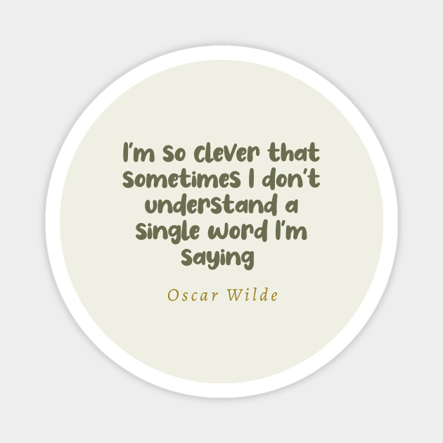 I'm So Clever That Sometimes I Don't Understand A Single Word I'm Saying Oscar Wilde Quote Magnet by tiokvadrat